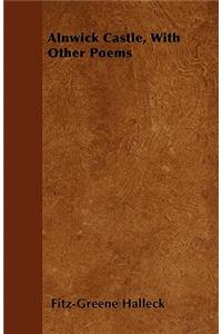 Alnwick Castle, With Other Poems