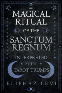 Magical Ritual of the Sanctum Regnum - Interpreted by the Tarot Trumps