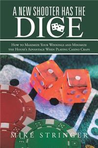 New Shooter Has the Dice: How to Maximize Your Winnings, and Minimize the House's Advantage When Playing Casino Craps.