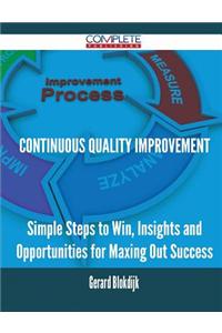 Continuous Quality Improvement - Simple Steps to Win, Insights and Opportunities for Maxing Out Success