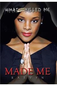 What Almost Killed Me Made Me