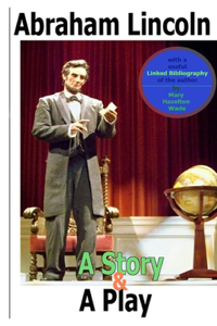 Abraham Lincoln, a Story and a Play (Annotated)