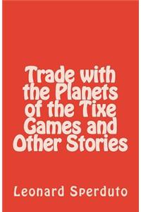 Trade with the Planets of the Tixe Games and Other Stories