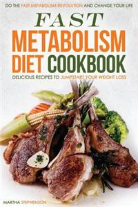 Fast Metabolism Diet Cookbook - Delicious Recipes to Jumpstart Your Weight Loss