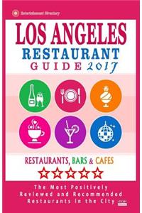 Los Angeles Restaurant Guide 2017: Best Rated Restaurants in Los Angeles - 500 restaurants, bars and cafés recommended for visitors, 2017