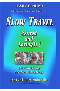 Slow Travel--Retired and Loving It! LARGE PRINT