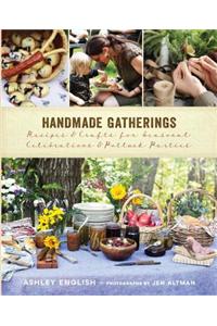 Handmade Gatherings: Recipes & Crafts for Seasonal Celebrations & Potluck Parties