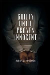 Guilty Until Proven Innocent