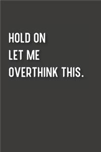 Hold On Let Me Overthink This.