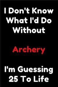 I Don't Know What I'd Do Without Archery I'm Guessing 25 To Life