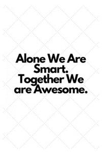Alone We Are Smart. Together We are Awesome.