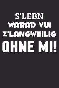 S'Leben Warad Vui Z'Langweilig Ohne Mi!