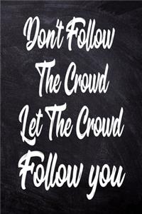 Don't follow the crowd, let the crowd follow you