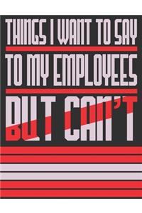 Things I Want To Say To My Employees But Can't