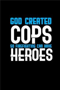 God created cops so firefighters can have heroes