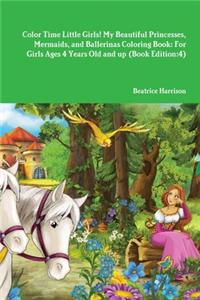Color Time Little Girls! My Beautiful Princesses, Mermaids, and Ballerinas Coloring Book