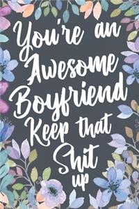 You're An Awesome Boyfriend Keep That Shit Up
