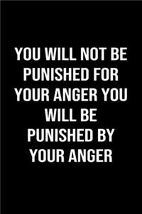 You Will Not Be Punished For Your Anger You Will Be Punished By Your Anger