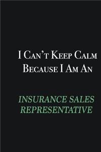 I cant Keep Calm because I am an Insurance Sales Representative