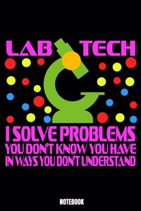 Lab Tech I Solve Problems You Don'T Know You Have In Ways You Don'T Understand Notebook