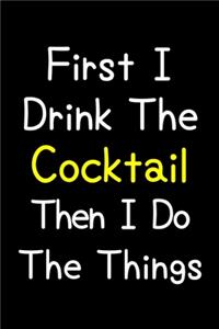 First I Drink The Cocktail Then I Do The Things