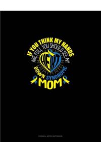 Down Syndrome Mom If You Think My Hands Are Full, You Should See My Heart