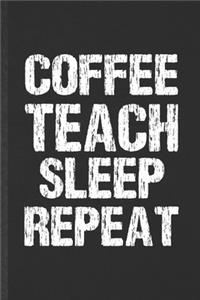 Coffee Teach Sleep Repeat