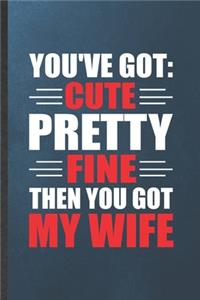 You've Got Cute Pretty Fine Then You Got My Wife