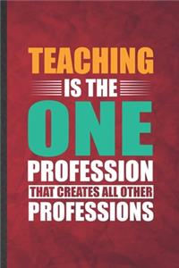 Teaching Is the One Profession That Creates All Other Professions