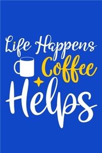 Life Happens Coffee Helps