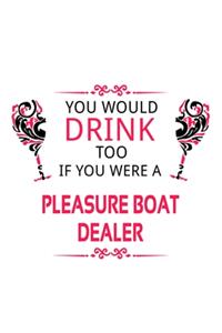 You Would Drink Too If You Were A Pleasure Boat Dealer