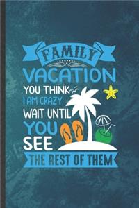 Family Vacation You Think I Am Crazy Wait Until You See the Rest of Them