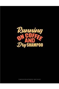 Running On Coffee And Dry Shampoo