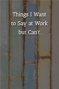 Things I Want to Say at Work but Can't. Notebook