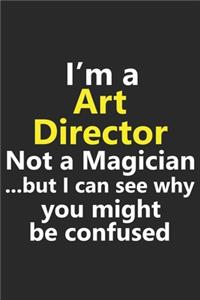 I'm a Art Director Not A Magician But I Can See Why You Might Be Confused: Funny Job Career Notebook Journal Lined Wide Ruled Paper Stylish Diary Planner 6x9 Inches 120 Pages Gift