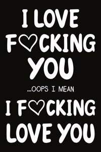 I love fucking you ...oops I mean I fucking love you