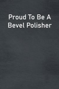 Proud To Be A Bevel Polisher