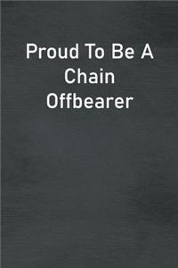 Proud To Be A Chain Offbearer