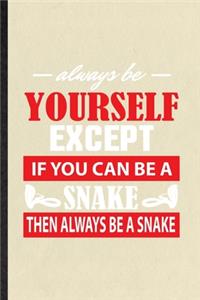 Always Be Yourself Except If You Can Be a Snake Then Always Be a Snake