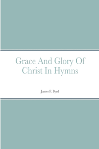 Grace And Glory Of Christ In Hymns