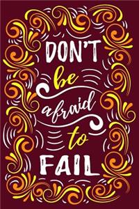 Don't Be Afraid To Fail - Motivational Notebook To Inspire Success And Happiness