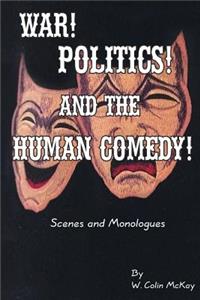 War! Politics! and the Human Comedy!: Scenes and Monologues