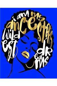 I Am My Ancestors Wildest Dreams