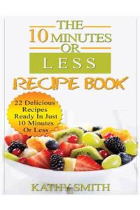 The 10 Minutes or Less Recipe Book