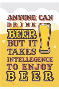 Anyone Can Drink Beer But It Takes Intelligence to Enjoy Beer