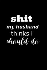 2019 Daily Planner Funny Saying Shit My Husband Thinks I Should Do 384 Pages