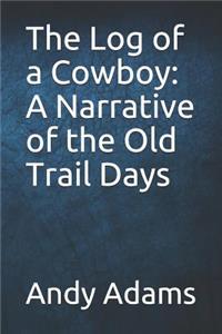 The Log of a Cowboy: A Narrative of the Old Trail Days