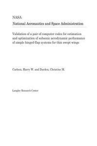 Validation of a Pair of Computer Codes for Estimation and Optimization of Subsonic Aerodynamic Performance of Simple Hinged-Flap Systems for Thin Swept Wings