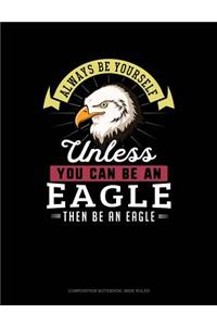 Always Be Yourself Unless You Can Be an Eagle Then Be an Eagle