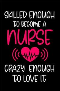 Skilled Enough to Become a Nurse Crazy Enough to Love It